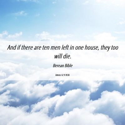 Picture 06 - Amos 6:9 BSB - And if there are ten men left in one house, they - Bible Verse Picture