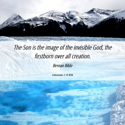 Picture 06 - Colossians 1:15 BSB - The Son is the image of the invisible God, the - Bible Verse Picture