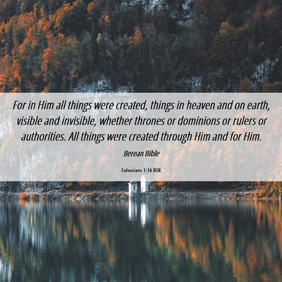 Picture 06 - Colossians 1:16 BSB - For in Him all things were created, things in - Bible Verse Picture