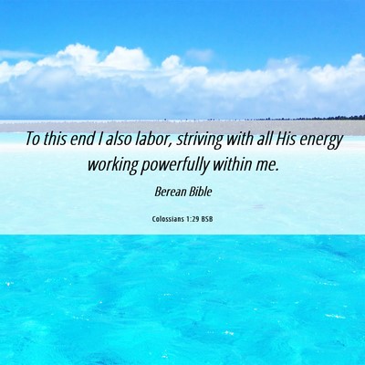 Picture 06 - Colossians 1:29 BSB - To this end I also labor, striving with all His - Bible Verse Picture
