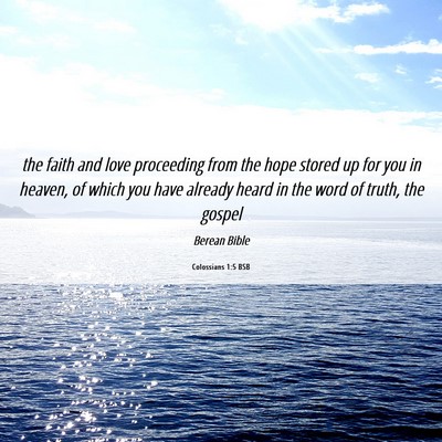 Picture 06 - Colossians 1:5 BSB - the faith and love proceeding from the hope - Bible Verse Picture