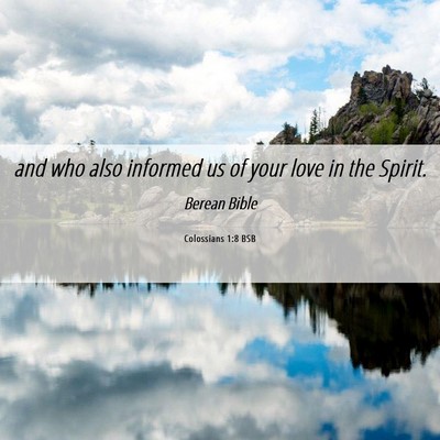 Picture 06 - Colossians 1:8 BSB - and who also informed us of your love in the - Bible Verse Picture