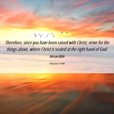 Picture 06 - Colossians 3:1 BSB - Therefore, since you have been raised with - Bible Verse Picture