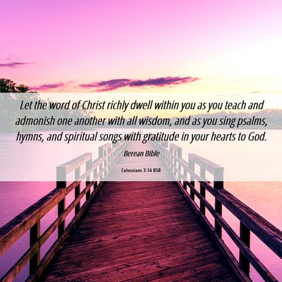 Picture 06 - Colossians 3:16 BSB - Let the word of Christ richly dwell within you as - Bible Verse Picture