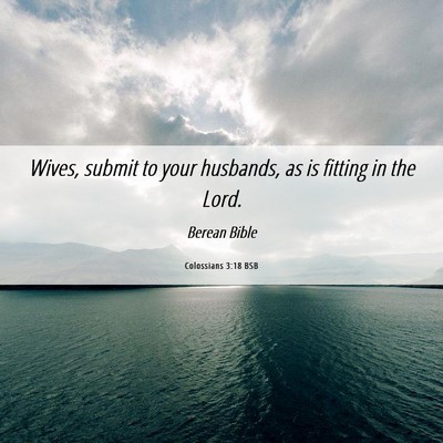 Picture 06 - Colossians 3:18 BSB - Wives, submit to your husbands, as is fitting in - Bible Verse Picture