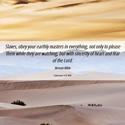 Picture 06 - Colossians 3:22 BSB - Slaves, obey your earthly masters in everything, - Bible Verse Picture