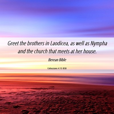 Picture 06 - Colossians 4:15 BSB - Greet the brothers in Laodicea, as well as Nympha - Bible Verse Picture