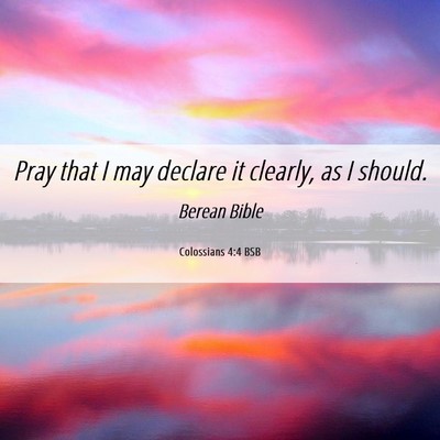 Picture 06 - Colossians 4:4 BSB - Pray that I may declare it clearly, as I - Bible Verse Picture
