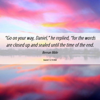 Picture 06 - Daniel 12:9 BSB - “Go on your way, Daniel,” he replied, “for - Bible Verse Picture