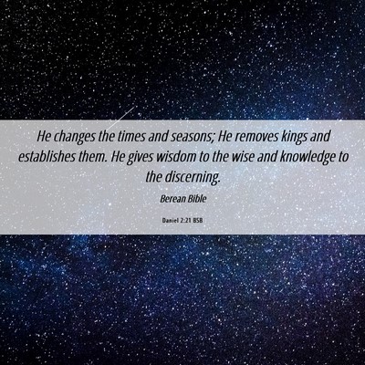 Picture 06 - Daniel 2:21 BSB - He changes the times and seasons; He removes - Bible Verse Picture