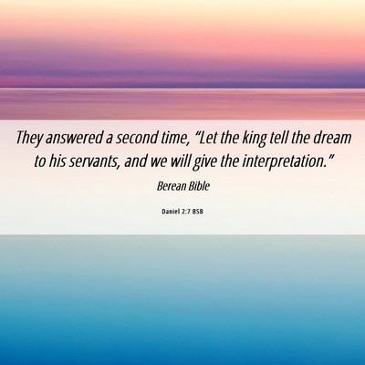 Picture 06 - Daniel 2:7 BSB - They answered a second time, “Let the king tell - Bible Verse Picture