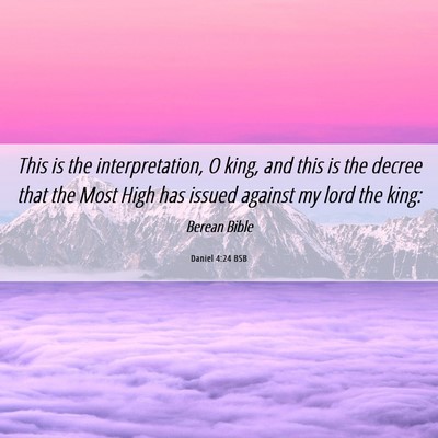 Picture 06 - Daniel 4:24 BSB - This is the interpretation, O king, and this is - Bible Verse Picture