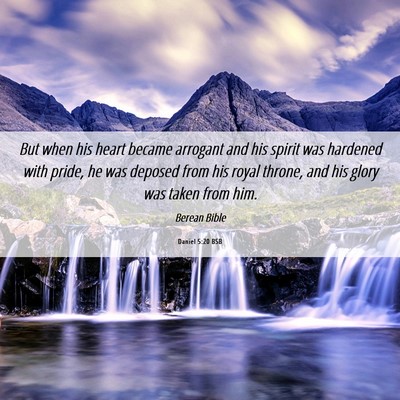 Picture 06 - Daniel 5:20 BSB - But when his heart became arrogant and his spirit - Bible Verse Picture