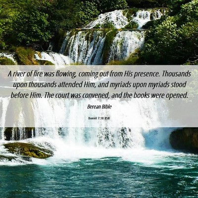 Picture 06 - Daniel 7:10 BSB - A river of fire was flowing, coming out from His - Bible Verse Picture