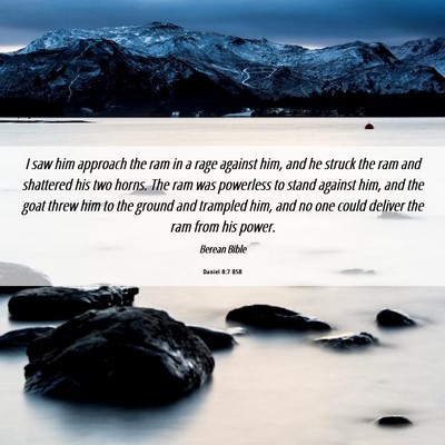 Picture 06 - Daniel 8:7 BSB - I saw him approach the ram in a rage against him, - Bible Verse Picture