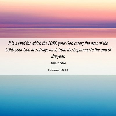 Picture 06 - Deuteronomy 11:12 BSB - It is a land for which the LORD your God cares; - Bible Verse Picture