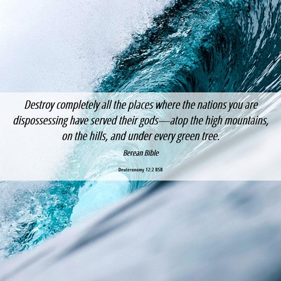 Picture 06 - Deuteronomy 12:2 BSB - Destroy completely all the places where the - Bible Verse Picture