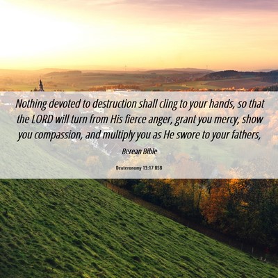 Picture 06 - Deuteronomy 13:17 BSB - Nothing devoted to destruction shall cling to - Bible Verse Picture