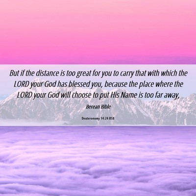 Picture 06 - Deuteronomy 14:24 BSB - But if the distance is too great for you to carry - Bible Verse Picture