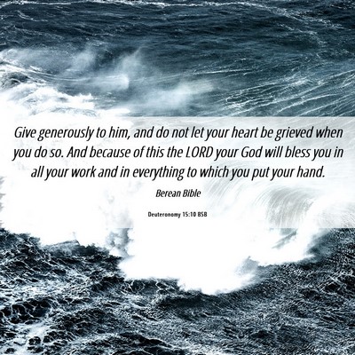 Picture 06 - Deuteronomy 15:10 BSB - Give generously to him, and do not let your heart - Bible Verse Picture