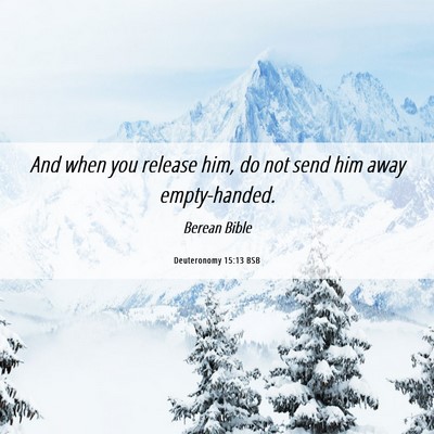 Picture 06 - Deuteronomy 15:13 BSB - And when you release him, do not send him away - Bible Verse Picture