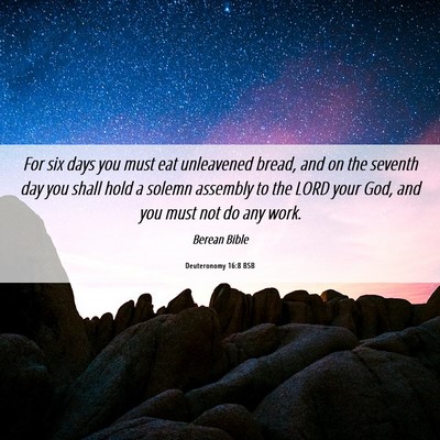 Picture 06 - Deuteronomy 16:8 BSB - For six days you must eat unleavened bread, and - Bible Verse Picture