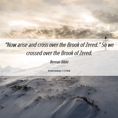 Picture 06 - Deuteronomy 2:13 BSB - “Now arise and cross over the Brook of - Bible Verse Picture