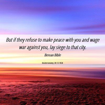 Picture 06 - Deuteronomy 20:12 BSB - But if they refuse to make peace with you and - Bible Verse Picture