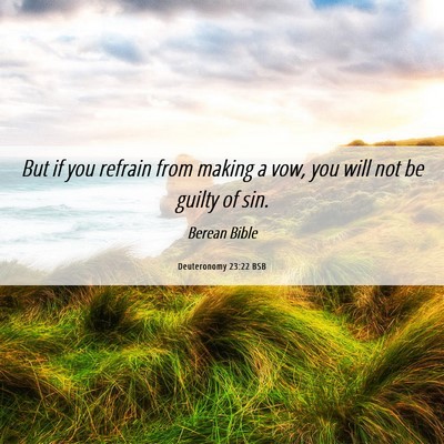 Picture 06 - Deuteronomy 23:22 BSB - But if you refrain from making a vow, you will - Bible Verse Picture