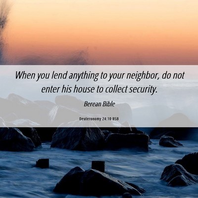Picture 06 - Deuteronomy 24:10 BSB - When you lend anything to your neighbor, do not - Bible Verse Picture