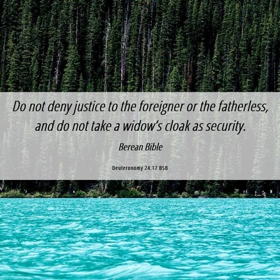 Picture 06 - Deuteronomy 24:17 BSB - Do not deny justice to the foreigner or the - Bible Verse Picture