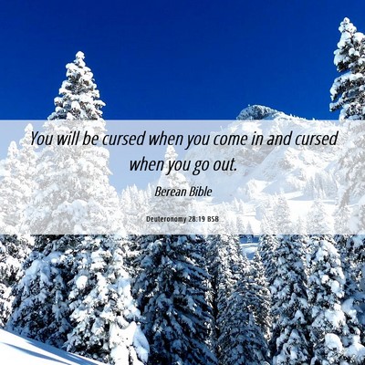 Picture 06 - Deuteronomy 28:19 BSB - You will be cursed when you come in and cursed - Bible Verse Picture