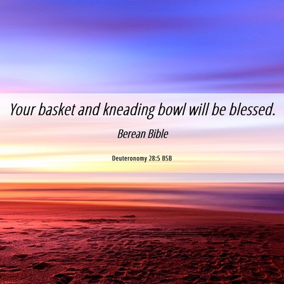 Picture 06 - Deuteronomy 28:5 BSB - Your basket and kneading bowl will be - Bible Verse Picture