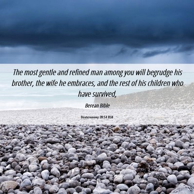 Picture 06 - Deuteronomy 28:54 BSB - The most gentle and refined man among you will - Bible Verse Picture
