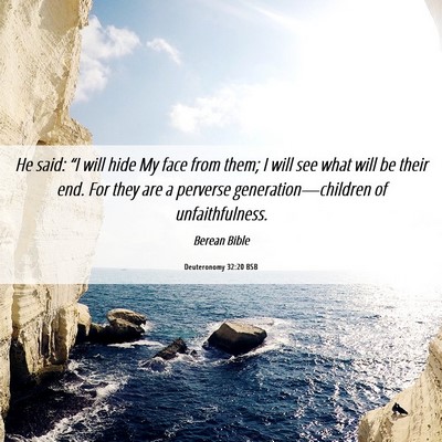 Picture 06 - Deuteronomy 32:20 BSB - He said: “I will hide My face from them; I will - Bible Verse Picture