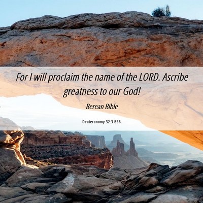 Picture 06 - Deuteronomy 32:3 BSB - For I will proclaim the name of the LORD. Ascribe - Bible Verse Picture