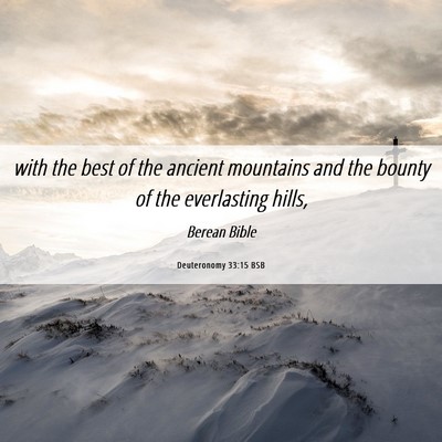 Picture 06 - Deuteronomy 33:15 BSB - with the best of the ancient mountains and the - Bible Verse Picture