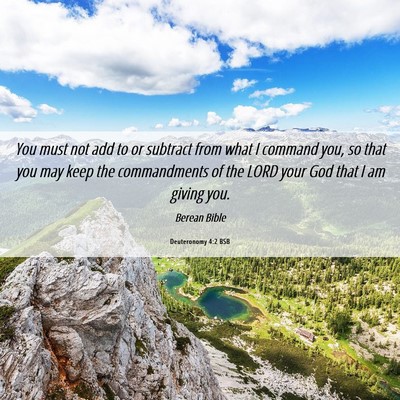 Picture 06 - Deuteronomy 4:2 BSB - You must not add to or subtract from what I - Bible Verse Picture