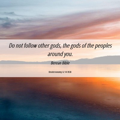 Picture 06 - Deuteronomy 6:14 BSB - Do not follow other gods, the gods of the peoples - Bible Verse Picture