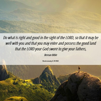 Picture 06 - Deuteronomy 6:18 BSB - Do what is right and good in the sight of the - Bible Verse Picture