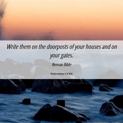 Picture 06 - Deuteronomy 6:9 BSB - Write them on the doorposts of your houses and on - Bible Verse Picture