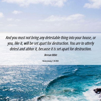 Picture 06 - Deuteronomy 7:26 BSB - And you must not bring any detestable thing into - Bible Verse Picture