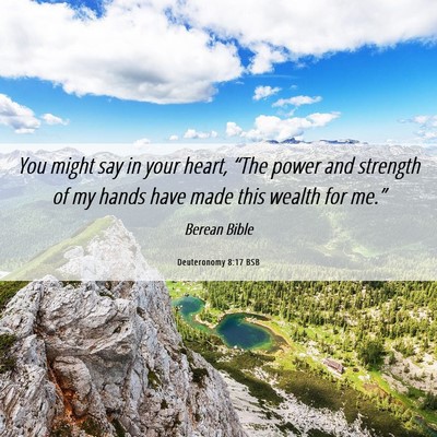 Picture 06 - Deuteronomy 8:17 BSB - You might say in your heart, “The power and - Bible Verse Picture