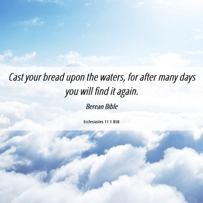 Picture 06 - Ecclesiastes 11:1 BSB - Cast your bread upon the waters, for after many - Bible Verse Picture