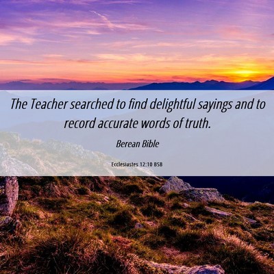 Picture 06 - Ecclesiastes 12:10 BSB - The Teacher searched to find delightful sayings - Bible Verse Picture