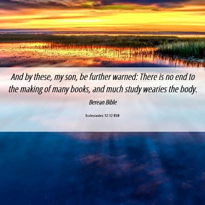 Picture 06 - Ecclesiastes 12:12 BSB - And by these, my son, be further warned: There is - Bible Verse Picture