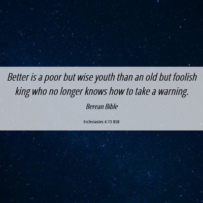 Picture 06 - Ecclesiastes 4:13 BSB - Better is a poor but wise youth than an old but - Bible Verse Picture