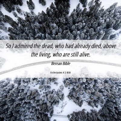 Picture 06 - Ecclesiastes 4:2 BSB - So I admired the dead, who had already died, - Bible Verse Picture