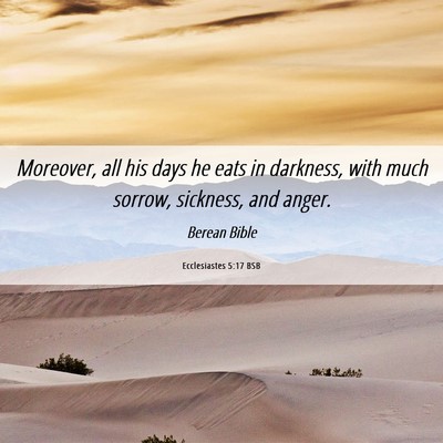 Picture 06 - Ecclesiastes 5:17 BSB - Moreover, all his days he eats in darkness, with - Bible Verse Picture