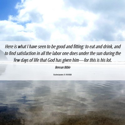 Picture 06 - Ecclesiastes 5:18 BSB - Here is what I have seen to be good and fitting: - Bible Verse Picture